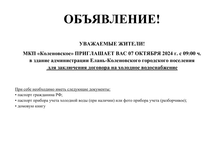 УВАЖАЕМЫЕ ЖИТЕЛИ! МКП «Коленовское» ПРИГЛАШАЕТ ВАС 07 ОКТЯБРЯ 2024 г. с 09:00 ч. в здание администрации Елань-Коленовского городского поселения для заключения договора на холодное водоснабжение. УВАЖАЕМЫЕ ЖИТЕЛИ! МКП «Коленовское» ПРИГЛАШАЕТ ВАС 07 ОКТЯБРЯ 2024 г. с 09:00 ч. в здание администрации Елань-Коленовского городского поселения для заключения договора на холодное водоснабжение.